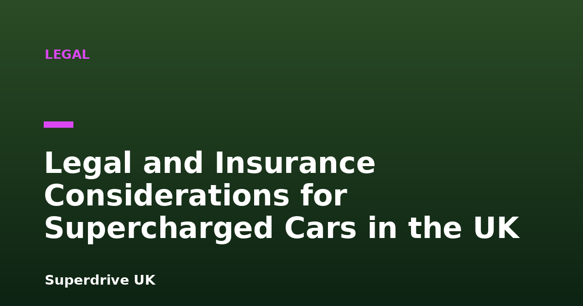 Legal and Insurance Considerations for Supercharged Cars in the UK
